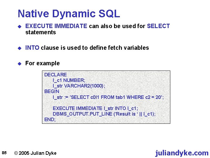 Native Dynamic SQL u EXECUTE IMMEDIATE can also be used for SELECT statements u