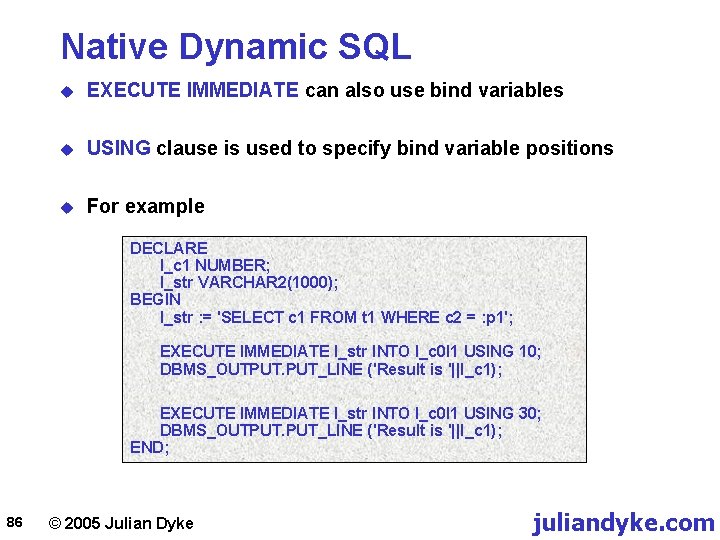 Native Dynamic SQL u EXECUTE IMMEDIATE can also use bind variables u USING clause