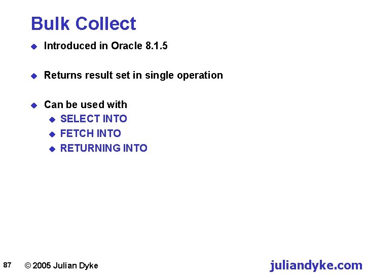 Bulk Collect 87 u Introduced in Oracle 8. 1. 5 u Returns result set