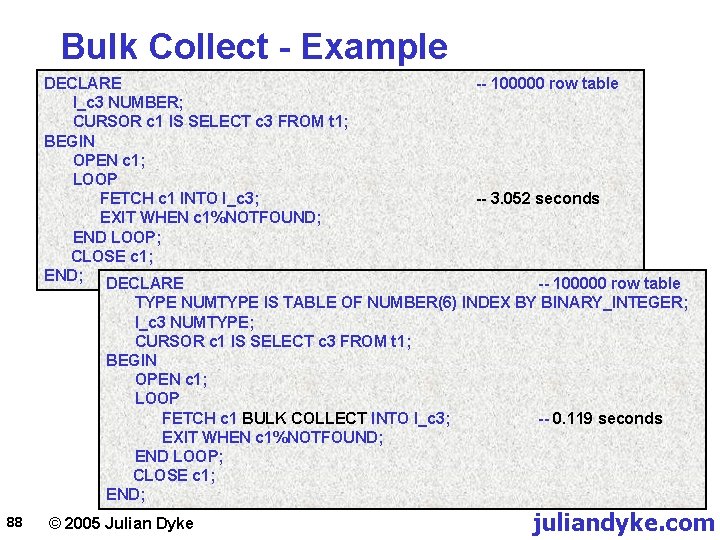 Bulk Collect - Example DECLARE -- 100000 row table l_c 3 NUMBER; CURSOR c