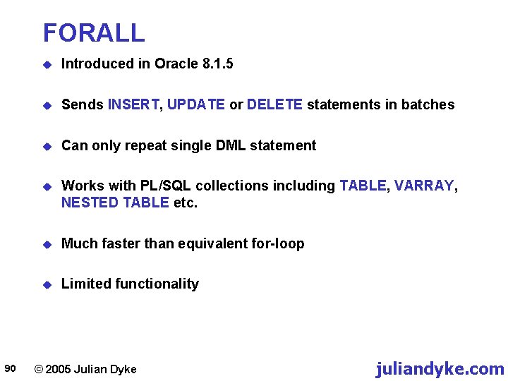 FORALL 90 u Introduced in Oracle 8. 1. 5 u Sends INSERT, UPDATE or
