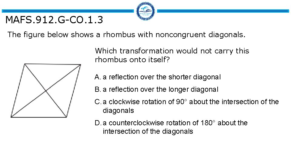 MAFS. 912. G-CO. 1. 3 The figure below shows a rhombus with noncongruent diagonals.