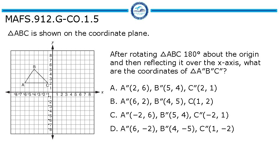 MAFS. 912. G-CO. 1. 5 △ABC is shown on the coordinate plane. After rotating