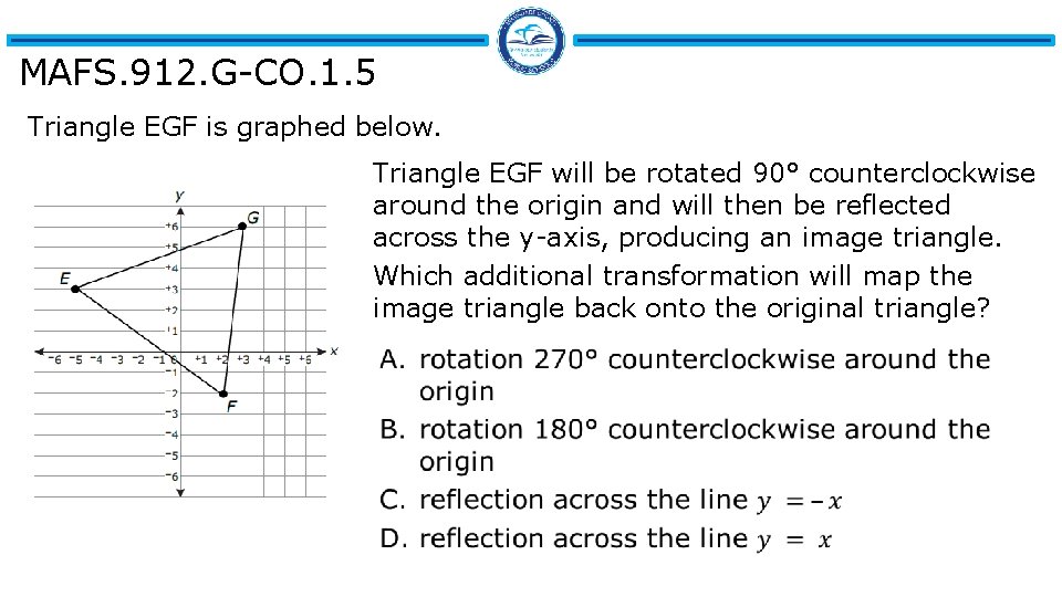 MAFS. 912. G-CO. 1. 5 Triangle EGF is graphed below. Triangle EGF will be