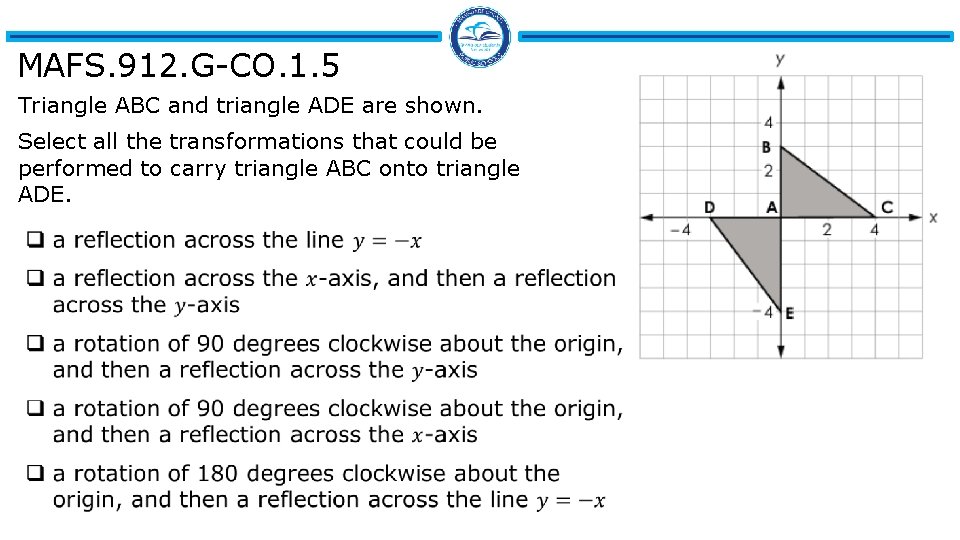 MAFS. 912. G-CO. 1. 5 Triangle ABC and triangle ADE are shown. Select all