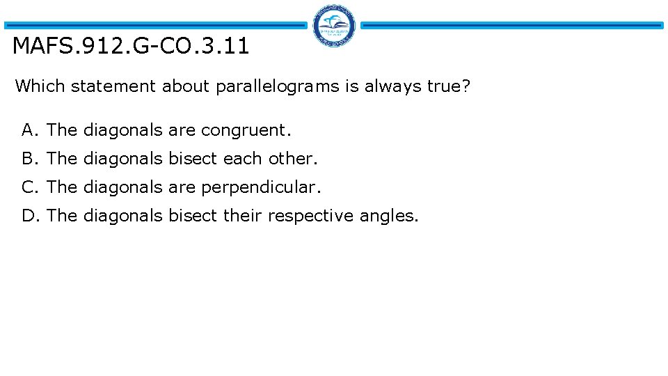 MAFS. 912. G-CO. 3. 11 Which statement about parallelograms is always true? A. The