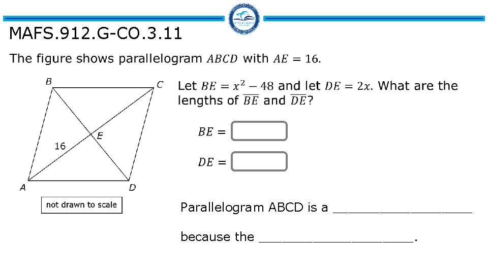 MAFS. 912. G-CO. 3. 11 Parallelogram ABCD is a _________ because the __________. 