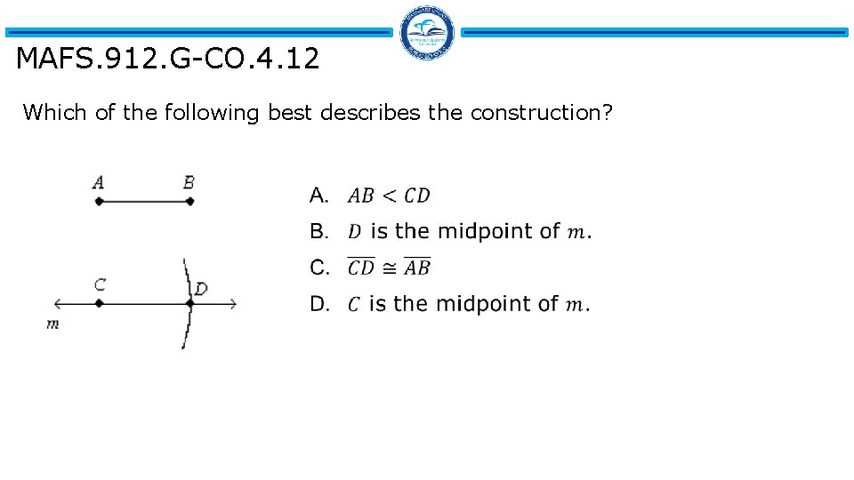 MAFS. 912. G-CO. 4. 12 Which of the following best describes the construction? 