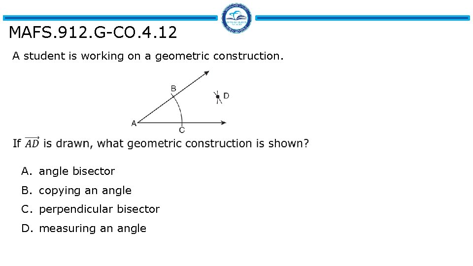 MAFS. 912. G-CO. 4. 12 A student is working on a geometric construction. A.