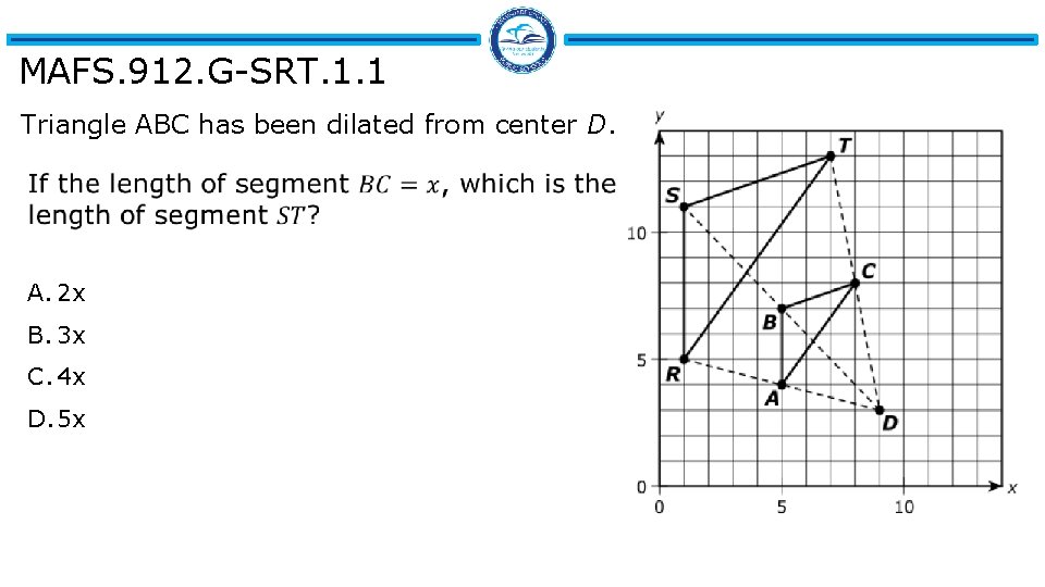 MAFS. 912. G-SRT. 1. 1 Triangle ABC has been dilated from center D. A.