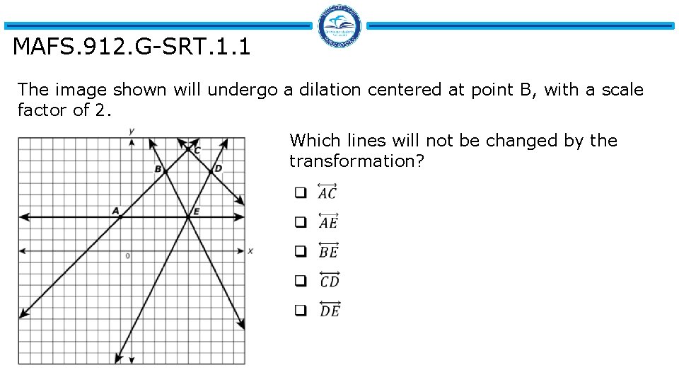 MAFS. 912. G-SRT. 1. 1 The image shown will undergo a dilation centered at