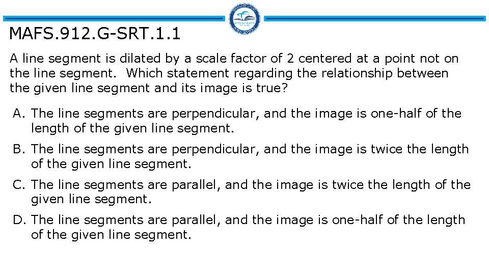 MAFS. 912. G-SRT. 1. 1 A line segment is dilated by a scale factor