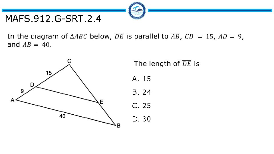 MAFS. 912. G-SRT. 2. 4 A. 15 B. 24 C. 25 D. 30 