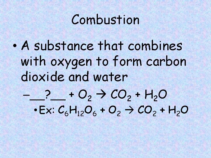Combustion • A substance that combines with oxygen to form carbon dioxide and water