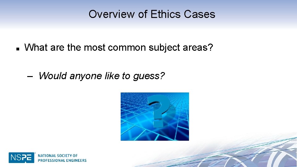 Overview of Ethics Cases n What are the most common subject areas? – Would