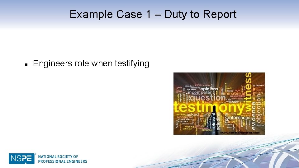 Example Case 1 – Duty to Report n Engineers role when testifying 