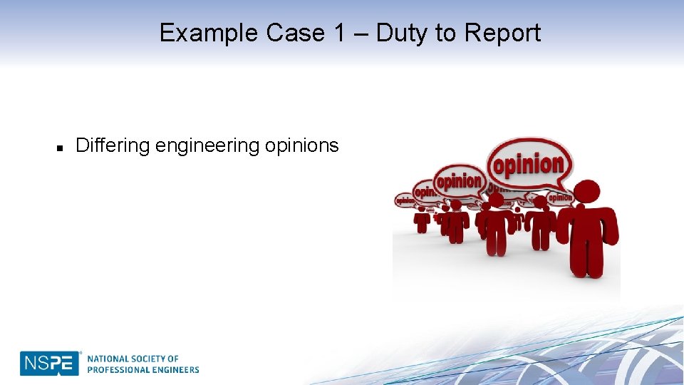 Example Case 1 – Duty to Report n Differing engineering opinions 