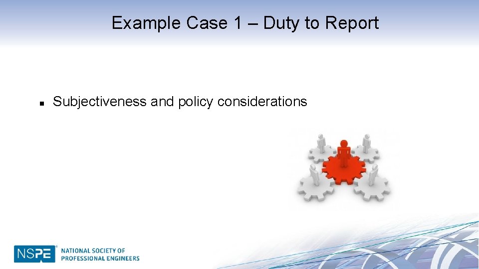 Example Case 1 – Duty to Report n Subjectiveness and policy considerations 