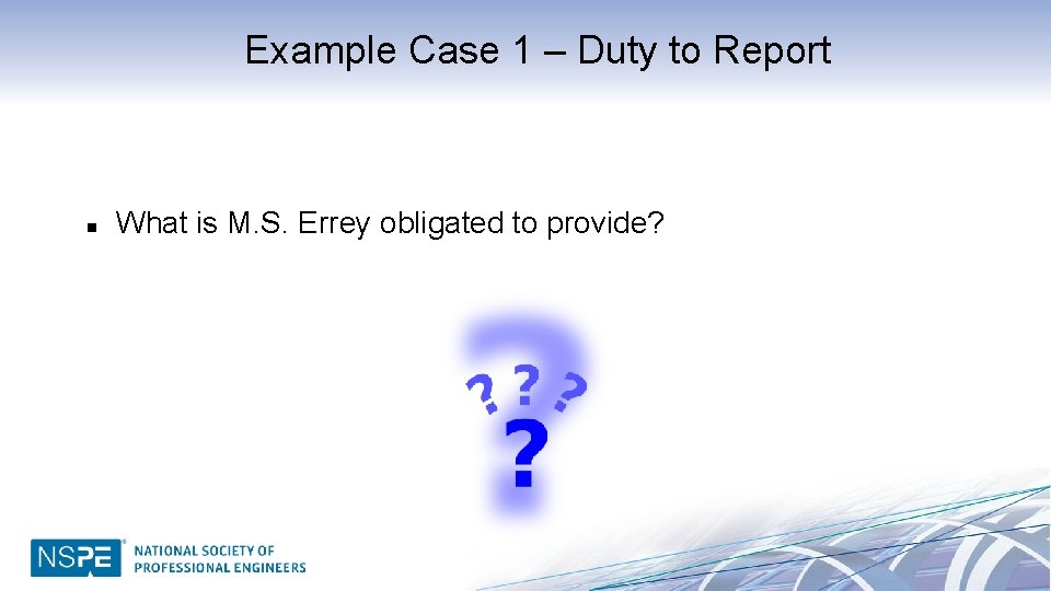 Example Case 1 – Duty to Report n What is M. S. Errey obligated