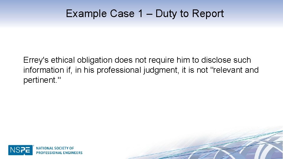 Example Case 1 – Duty to Report Errey's ethical obligation does not require him