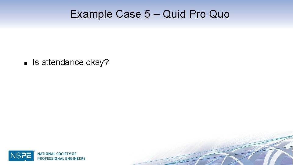 Example Case 5 – Quid Pro Quo n Is attendance okay? 