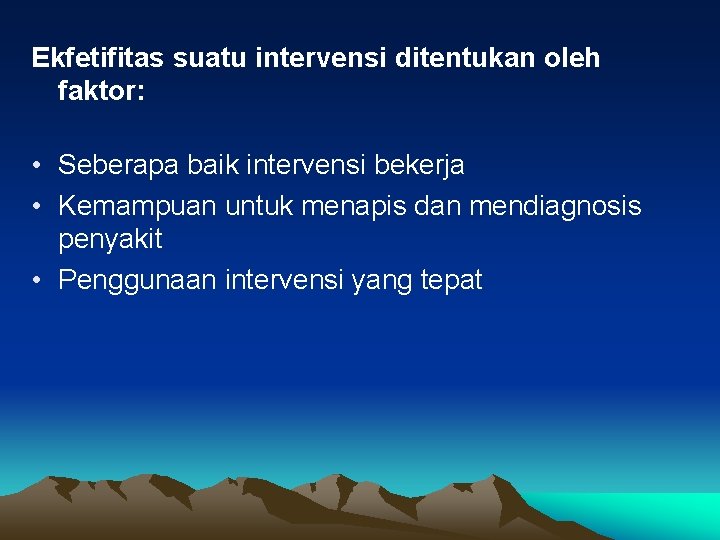 Ekfetifitas suatu intervensi ditentukan oleh faktor: • Seberapa baik intervensi bekerja • Kemampuan untuk