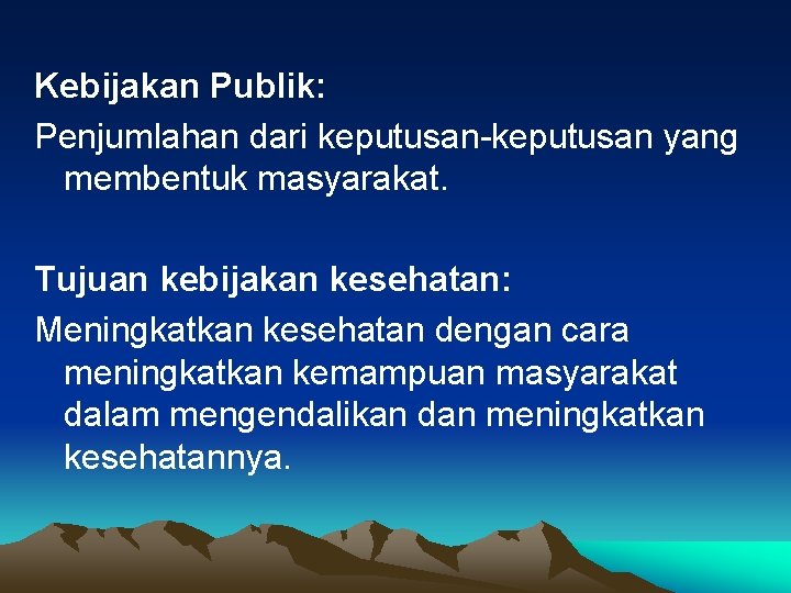 Kebijakan Publik: Penjumlahan dari keputusan-keputusan yang membentuk masyarakat. Tujuan kebijakan kesehatan: Meningkatkan kesehatan dengan