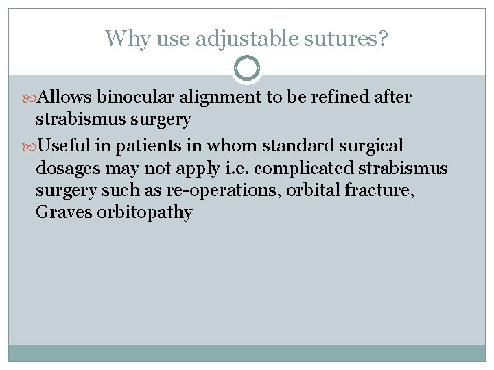 Why use adjustable sutures? Allows binocular alignment to be refined after strabismus surgery Useful