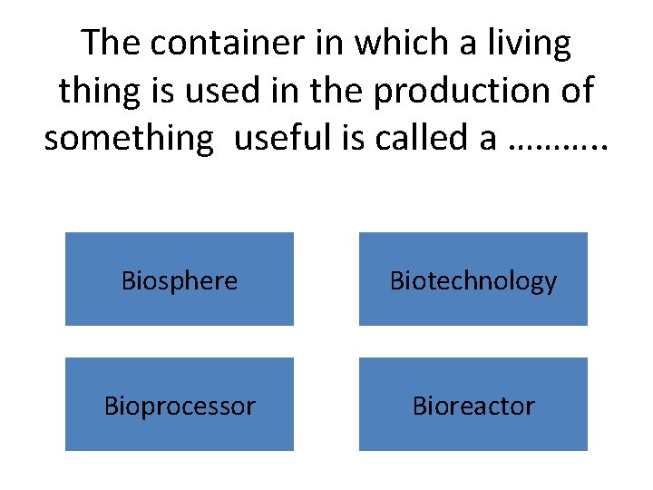 The container in which a living thing is used in the production of something