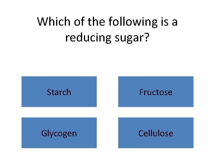 Which of the following is a reducing sugar? Starch Fructose Glycogen Cellulose 