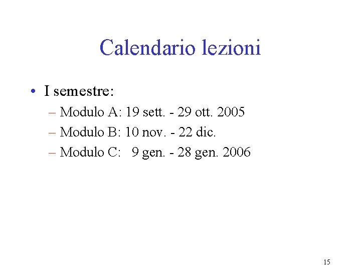 Calendario lezioni • I semestre: – Modulo A: 19 sett. - 29 ott. 2005