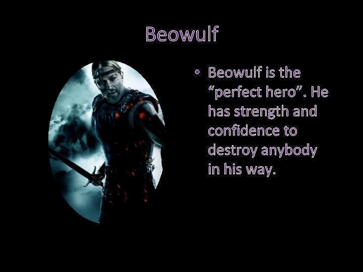 Beowulf • Beowulf is the “perfect hero”. He has strength and confidence to destroy