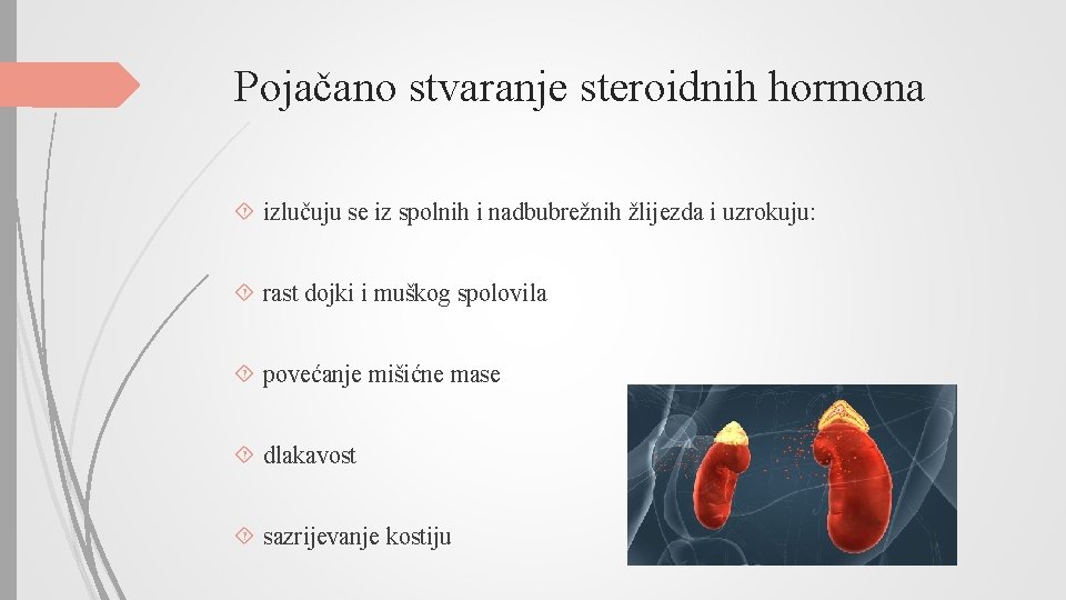 Pojačano stvaranje steroidnih hormona izlučuju se iz spolnih i nadbubrežnih žlijezda i uzrokuju: rast