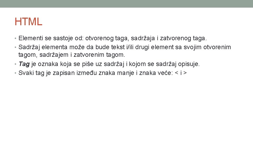 HTML • Elementi se sastoje od: otvorenog taga, sadržaja i zatvorenog taga. • Sadržaj