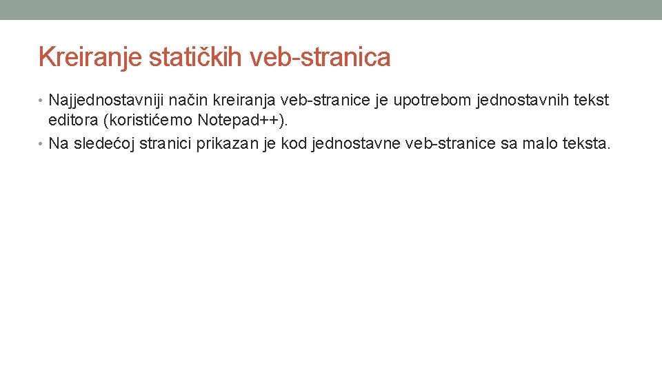 Kreiranje statičkih veb-stranica • Najjednostavniji način kreiranja veb-stranice je upotrebom jednostavnih tekst editora (koristićemo