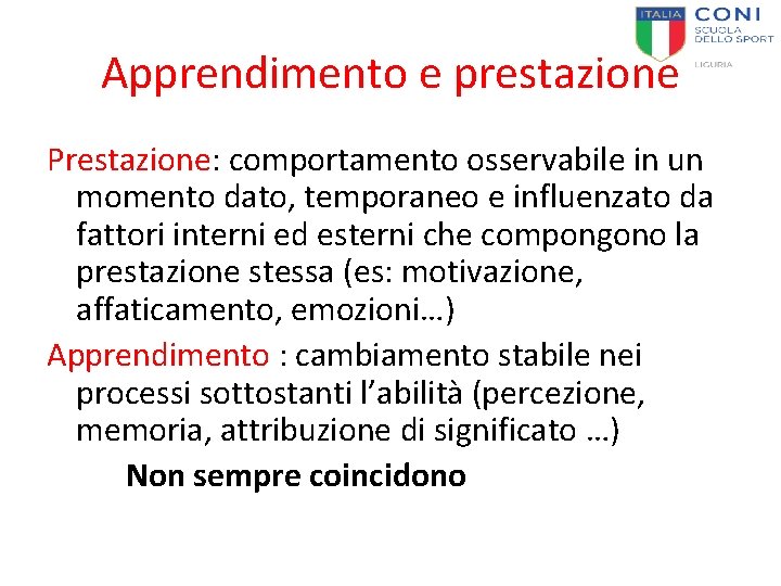 Apprendimento e prestazione Prestazione: comportamento osservabile in un momento dato, temporaneo e influenzato da