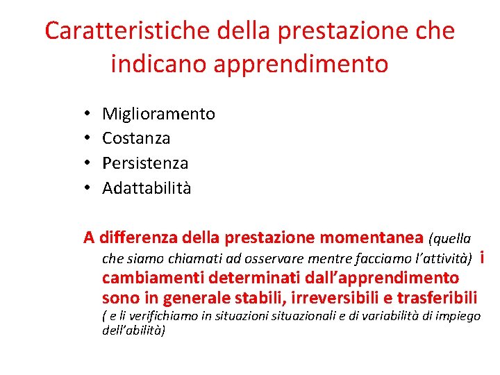 Caratteristiche della prestazione che indicano apprendimento • • Miglioramento Costanza Persistenza Adattabilità A differenza