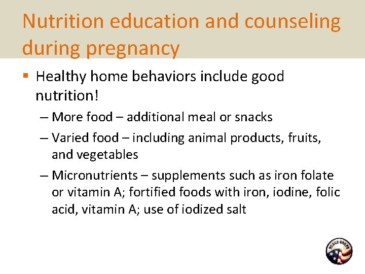 Nutrition education and counseling during pregnancy § Healthy home behaviors include good nutrition! –