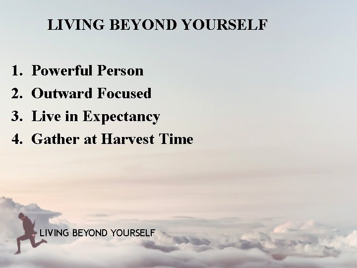 LIVING BEYOND YOURSELF 1. 2. 3. 4. Powerful Person Outward Focused Live in Expectancy