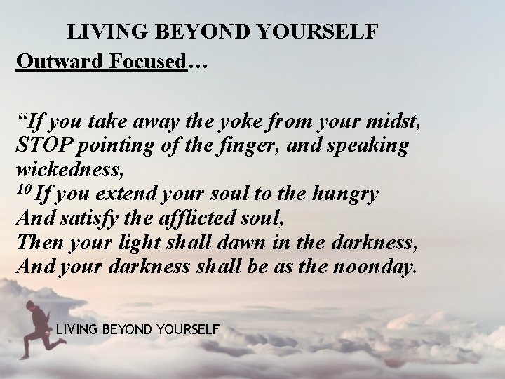 LIVING BEYOND YOURSELF Outward Focused… “If you take away the yoke from your midst,