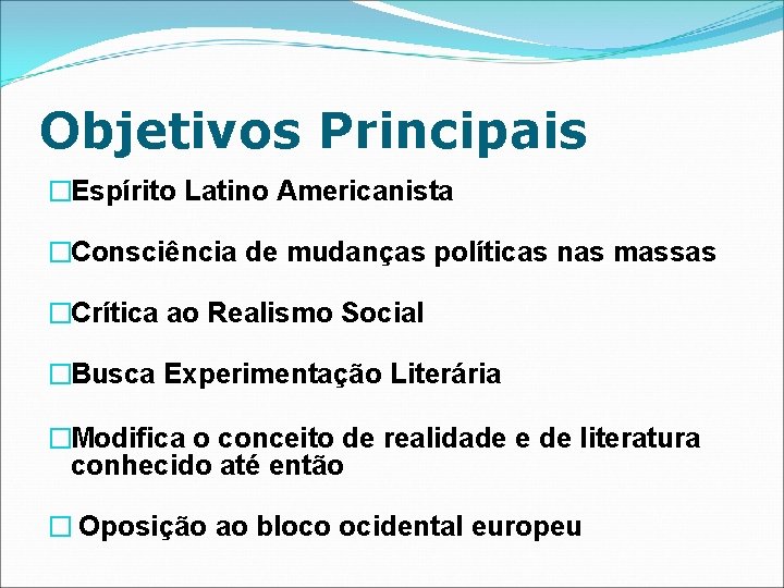 Objetivos Principais �Espírito Latino Americanista �Consciência de mudanças políticas nas massas �Crítica ao Realismo