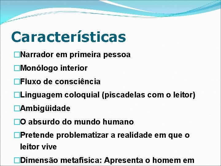 Características �Narrador em primeira pessoa �Monólogo interior �Fluxo de consciência �Linguagem coloquial (piscadelas com