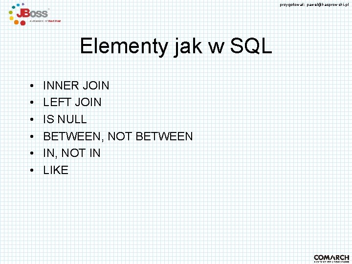 przygotował: pawel@kasprowski. pl Elementy jak w SQL • • • INNER JOIN LEFT JOIN
