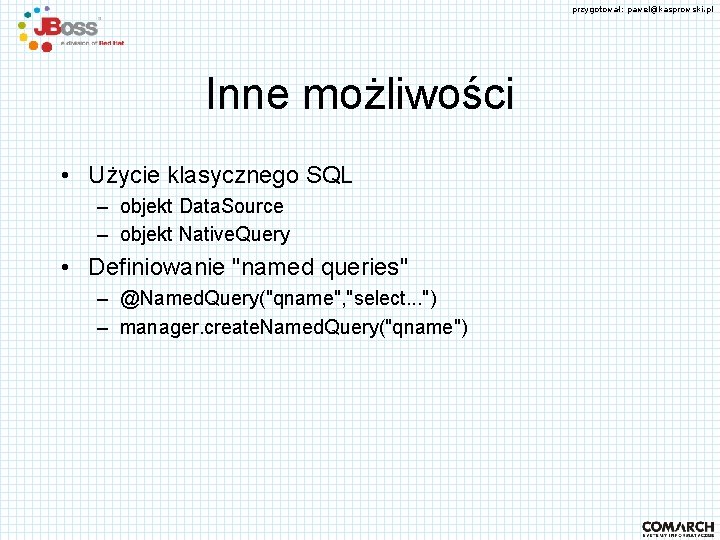 przygotował: pawel@kasprowski. pl Inne możliwości • Użycie klasycznego SQL – objekt Data. Source –