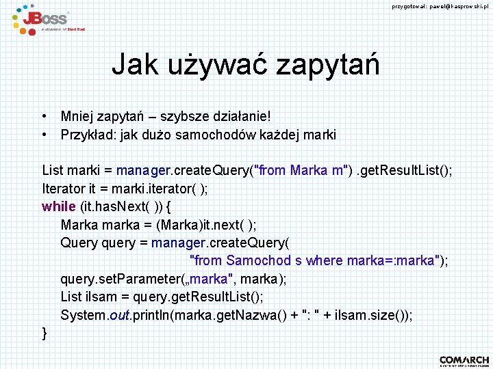 przygotował: pawel@kasprowski. pl Jak używać zapytań • Mniej zapytań – szybsze działanie! • Przykład: