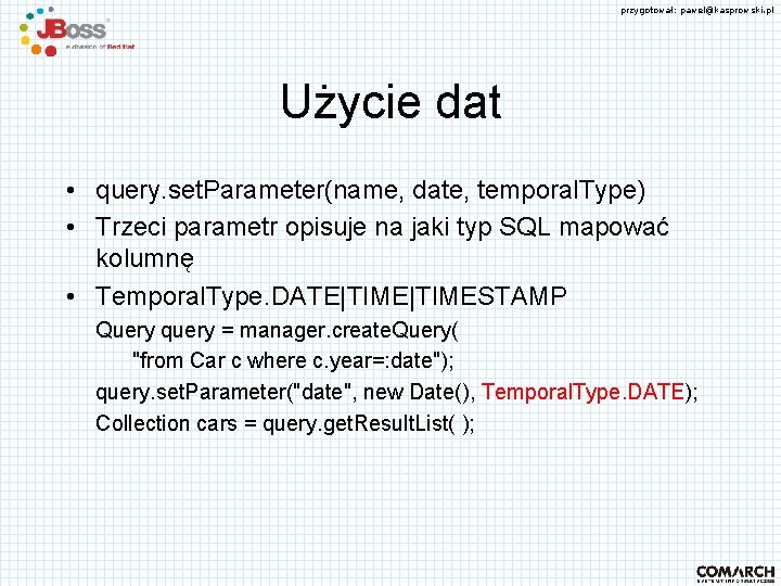 przygotował: pawel@kasprowski. pl Użycie dat • query. set. Parameter(name, date, temporal. Type) • Trzeci