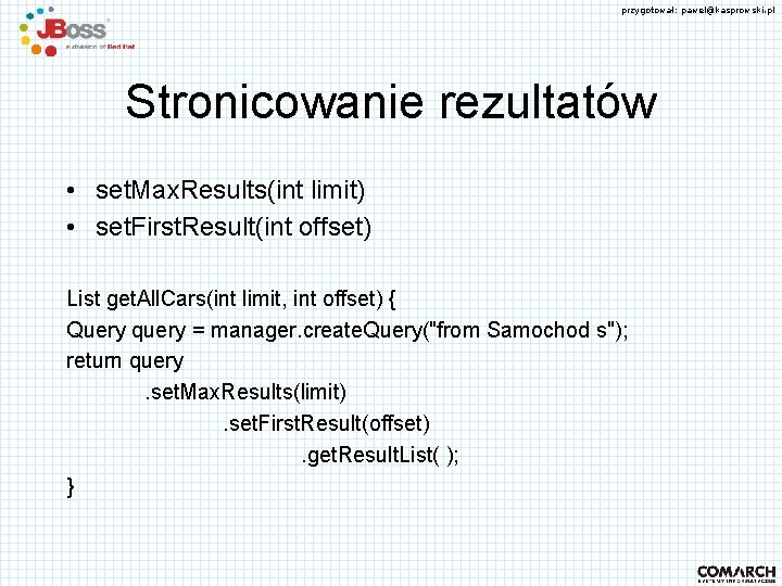 przygotował: pawel@kasprowski. pl Stronicowanie rezultatów • set. Max. Results(int limit) • set. First. Result(int