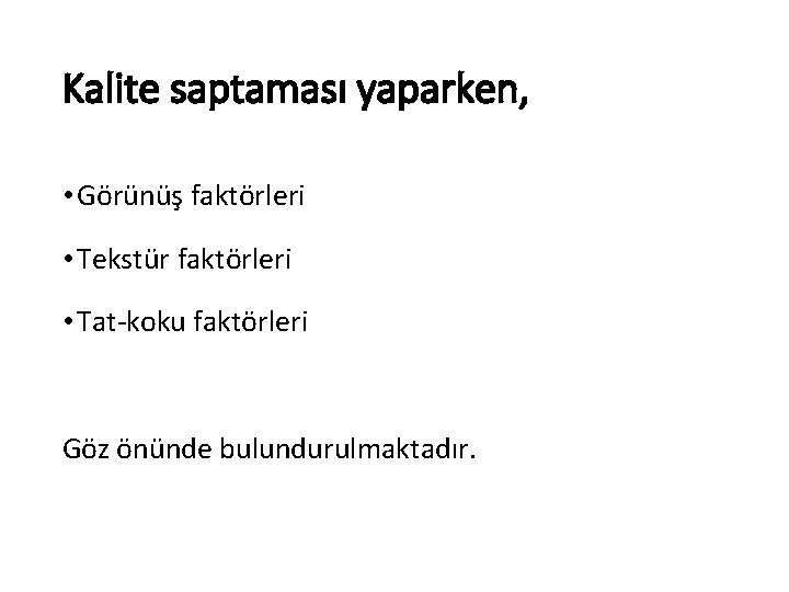 Kalite saptaması yaparken, • Görünüş faktörleri • Tekstür faktörleri • Tat-koku faktörleri Göz önünde