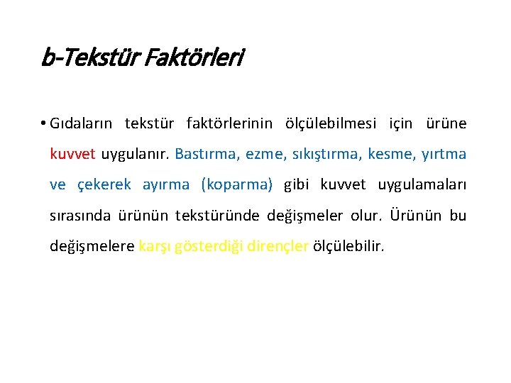 b-Tekstür Faktörleri • Gıdaların tekstür faktörlerinin ölçülebilmesi için ürüne kuvvet uygulanır. Bastırma, ezme, sıkıştırma,