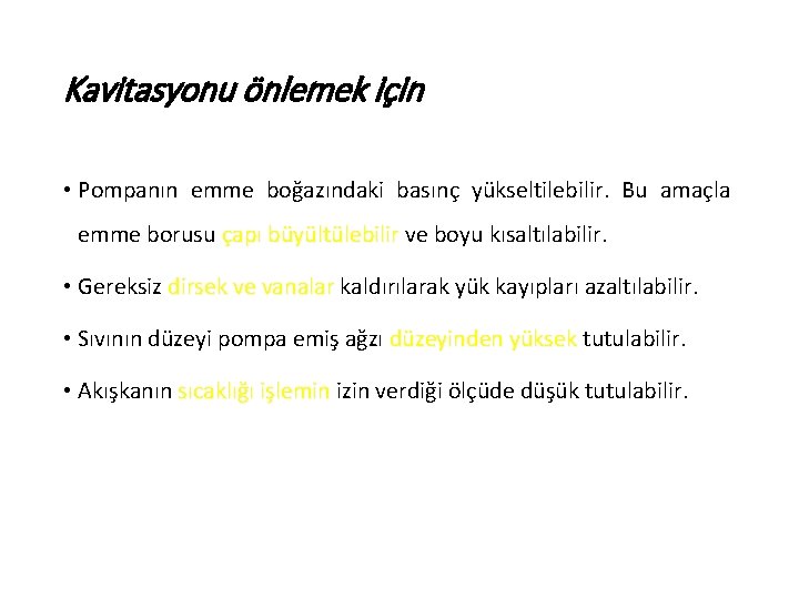 Kavitasyonu önlemek için • Pompanın emme boğazındaki basınç yükseltilebilir. Bu amaçla emme borusu çapı